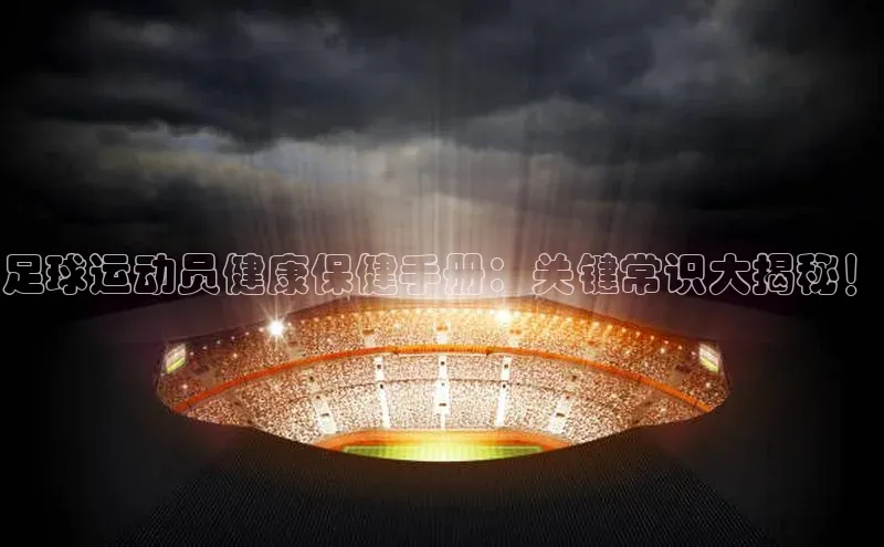 JN体育平台中海达足球运动员健康保健手册：关键常识大揭秘！