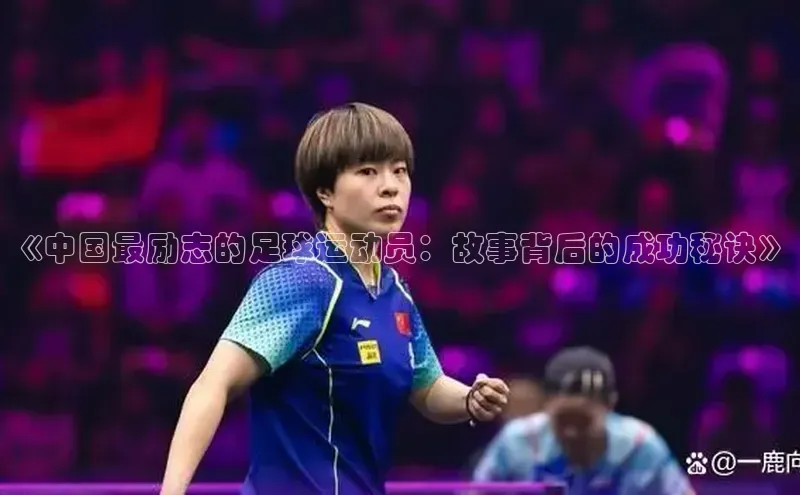 JN江南·体育下载知乎《中国最励志的足球运动员：故事背后的成功秘诀》