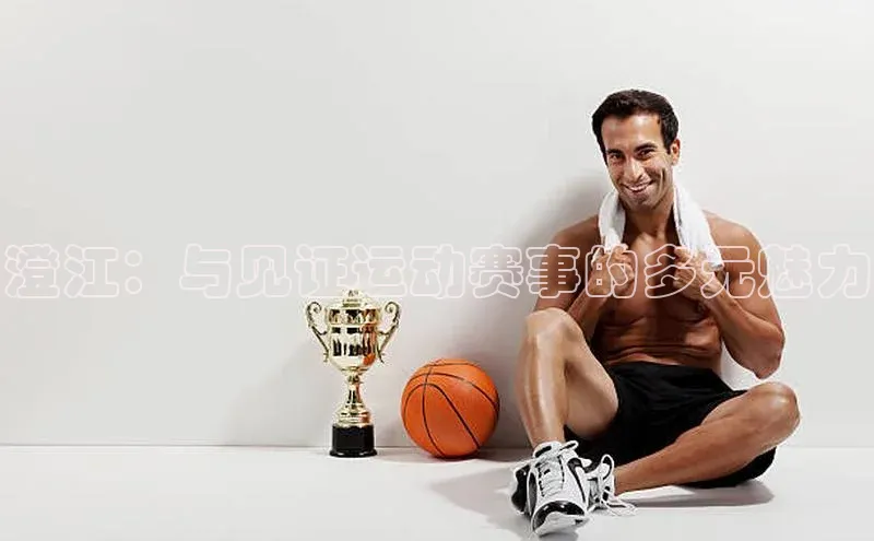 jn江南·体育最新金山办公澄江：与见证运动赛事的多元魅力