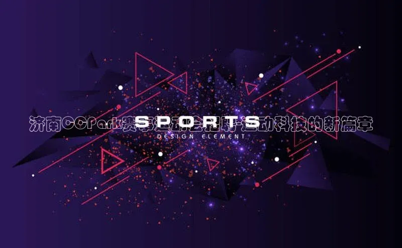 济南CCPark赛事运动会招聘-运动科技的新篇章