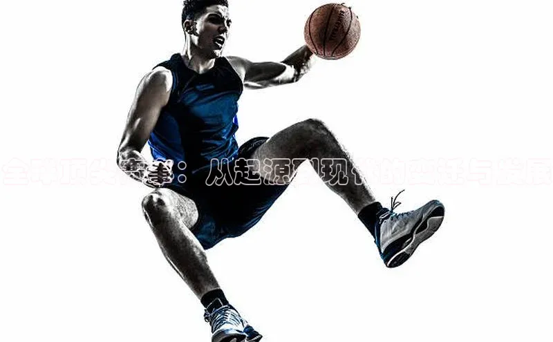 全球顶尖赛事：从起源到现代的变迁与发展