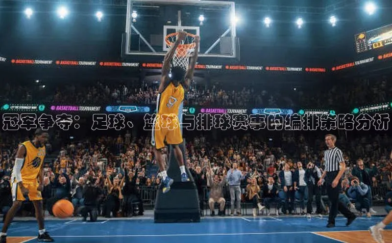 冠军争夺：足球、篮球与排球赛事的编排策略分析