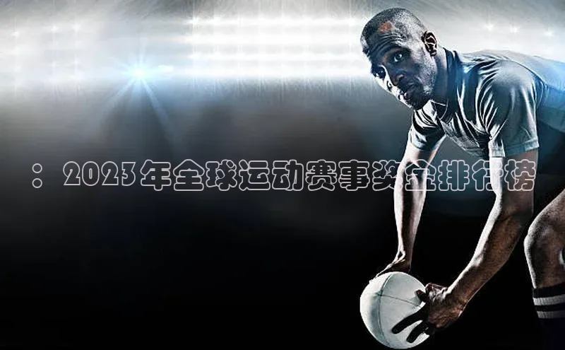 ：2023年全球运动赛事奖金排行榜