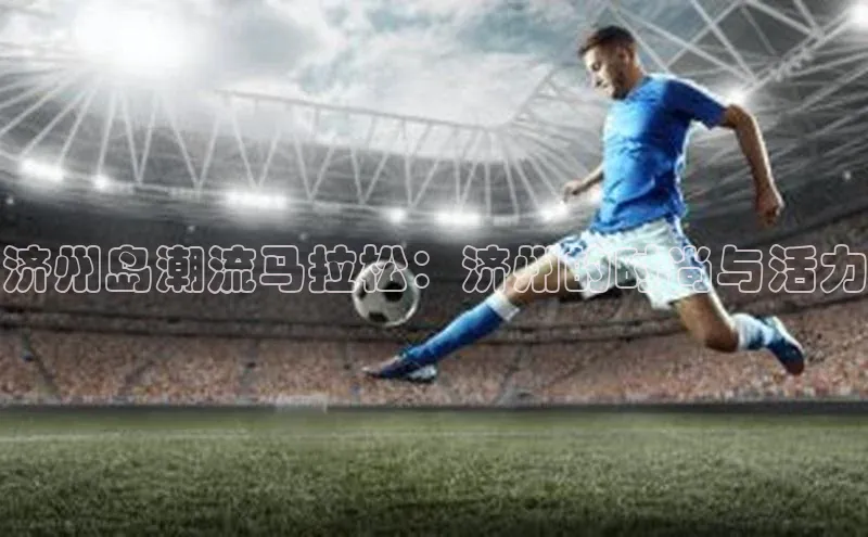 济州岛潮流马拉松：济州的时尚与活力