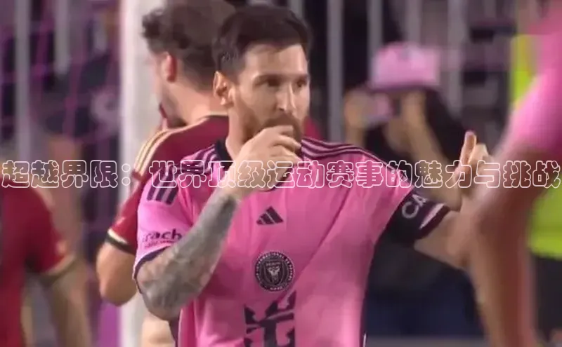 超越界限：世界顶级运动赛事的魅力与挑战