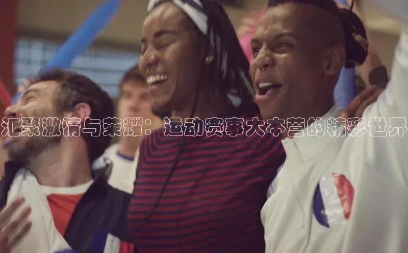 汇聚激情与荣耀：运动赛事大本营的精彩世界