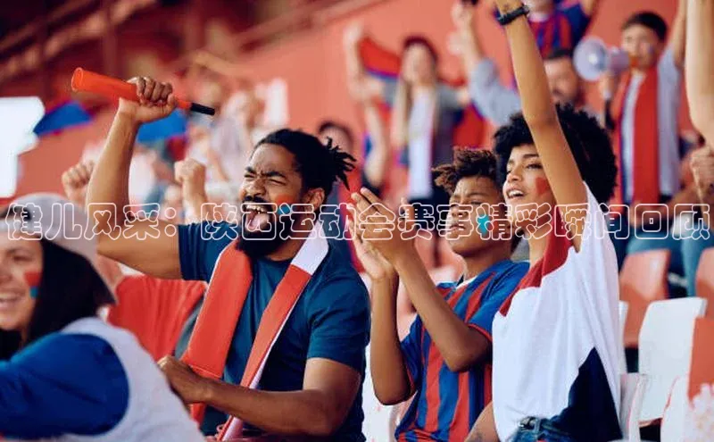 健儿风采：陕西运动会赛事精彩瞬间回顾