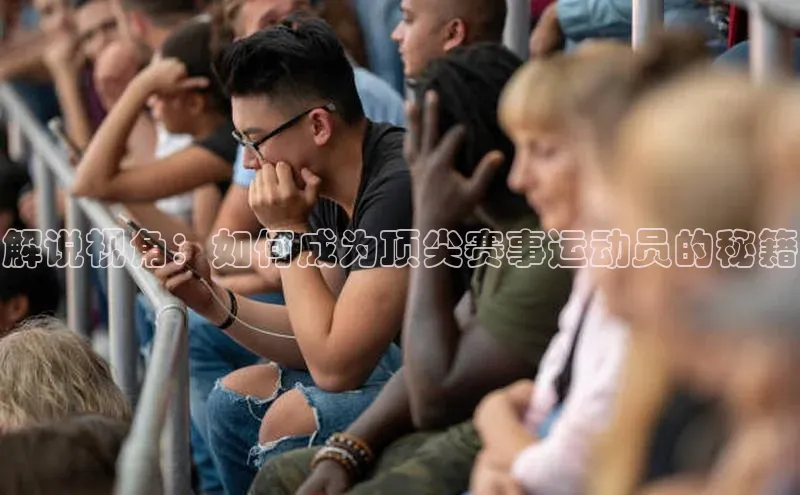 解说视角：如何成为顶尖赛事运动员的秘籍